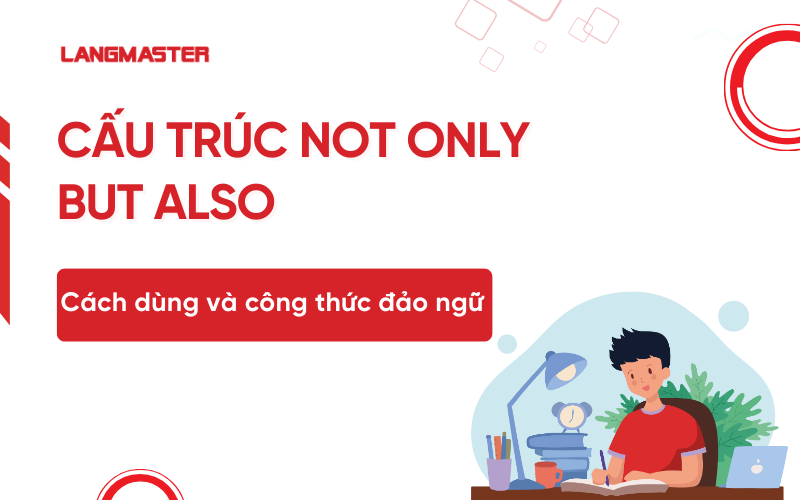 Not Only But Also: Cấu trúc đảo ngữ và cách dùng chi tiết
